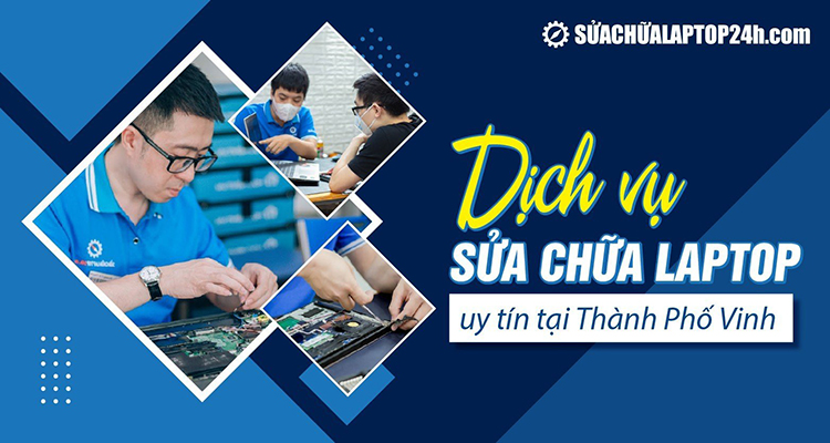 Dịch vụ sửa chữa laptop uy tín tại Thành Phố Vinh