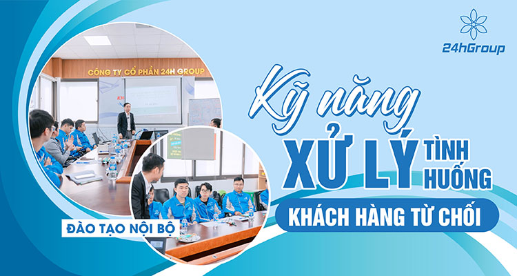 [Đào tạo nội bộ] Kỹ năng xử lý tình huống khi khách hàng từ chối dịch vụ