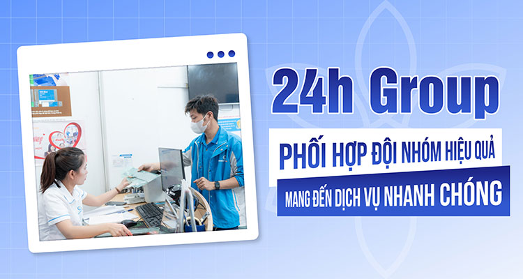 24h Group: Phối hợp đội nhóm hiệu quả, mang đến dịch vụ nhanh chóng